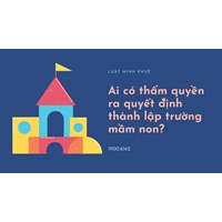 Ai có thẩm quyền ra quyết định thành lập trường mầm non?
