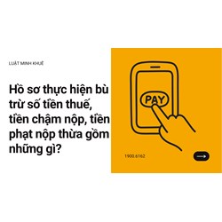 Hồ sơ thực hiện bù trừ số tiền thuế, tiền chậm nộp, tiền phạt nộp thừa gồm những gì?
