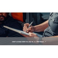 CSGT có được kiểm tra cốp xe, ví, điện thoại... ?