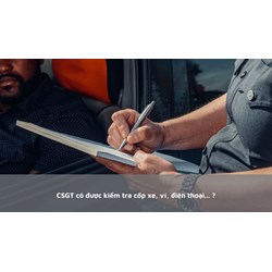 CSGT có được kiểm tra cốp xe, ví, điện thoại... ?