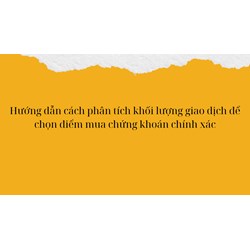 Hướng dẫn cách phân tích khối lượng giao dịch để chọn điểm mua chứng khoán chính xác