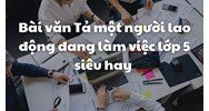Bài văn Tả một người lao động đang làm việc lớp 5 siêu hay
