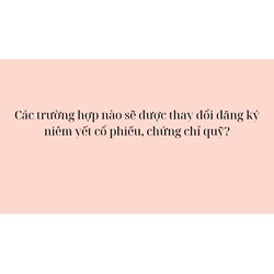 Các trường hợp nào sẽ được thay đổi đăng ký niêm yết cổ phiếu, chứng chỉ quỹ?