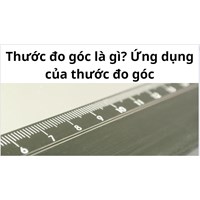 Thước đo góc là gì? Ứng dụng của thước đo góc