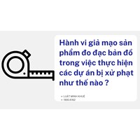 Hành vi giả mạo sản phẩm đo đạc bản đồ trong việc thực hiện các dự án bị xử phạt như thế nào ?