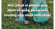 Mức phạt vi phạm quy định về giấy phép môi trường mới nhất