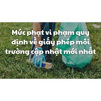 Mức phạt vi phạm quy định về giấy phép môi trường mới nhất