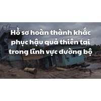 Hồ sơ hoàn thành khắc phục hậu quả thiên tai trong lĩnh vực đường bộ