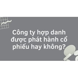 Công ty hợp danh được phát hành cổ phiếu hay không?