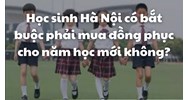 Học sinh Hà Nội có bắt buộc phải mua đồng phục cho năm học mới không?