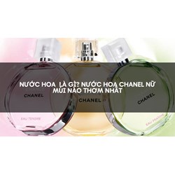 Nước hoa  là gì? Nước hoa Chanel nữ mùi nào thơm nhất