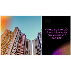 Chung cư cao cấp là gì? Tiêu chuẩn của chung cư cao cấp