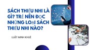 Sách thiếu nhi là gì? Trẻ nên đọc những loại sách thiếu nhi nào?