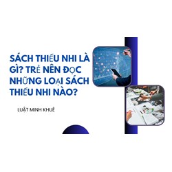 Sách thiếu nhi là gì? Trẻ nên đọc những loại sách thiếu nhi nào?