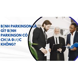 Bệnh Parkinson là gì? Bệnh Parkinson có chữa được không?