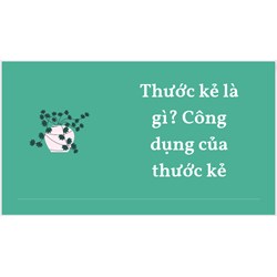 Thước kẻ là gì? Công dụng của thước kẻ