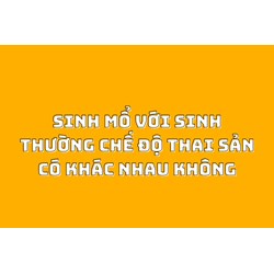 Sinh mổ với sinh thường chế độ thai sản có khác nhau không?