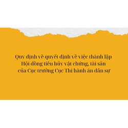Quy định về quyết định về việc thành lập Hội đồng tiêu hủy vật chứng, tài sản của Cục trưởng Cục Thi hành án dân sự