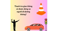 Thanh tra giao thông có được dừng xe người đi đường không?