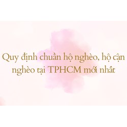 Quy định chuẩn hộ nghèo, hộ cận nghèo tại TPHCM mới nhất