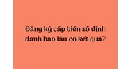 Đăng ký cấp biển số định danh bao lâu có kết quả?