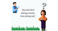 Thu hồi SIM không chuẩn hóa thông tin?