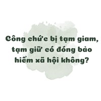 Công chức bị tạm giam, tạm giữ có đóng bảo hiểm xã hội không?