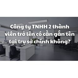 Công ty TNHH 2 thành viên trở lên có cần gắn tên tại trụ sở chính không?