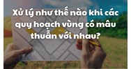 Xử lý như thế nào khi các quy hoạch vùng có mâu thuẫn với nhau?