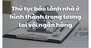 Thủ tục bảo lãnh nhà ở hình thành trong tương lai với ngân hàng