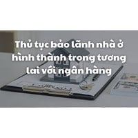 Thủ tục bảo lãnh nhà ở hình thành trong tương lai với ngân hàng