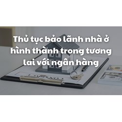 Thủ tục bảo lãnh nhà ở hình thành trong tương lai với ngân hàng
