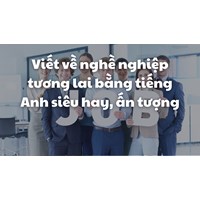 Viết về nghề nghiệp tương lai bằng tiếng Anh siêu hay, ấn tượng