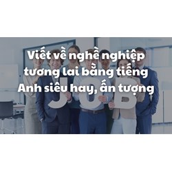 Viết về nghề nghiệp tương lai bằng tiếng Anh siêu hay, ấn tượng