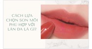 Cách lựa chọn son môi phù hợp với làn da là gì?