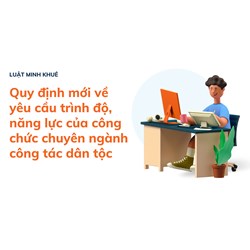 Quy định mới về yêu cầu trình độ, năng lực của công chức chuyên ngành công tác dân tộc