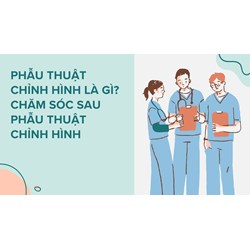 Phẫu thuật chỉnh hình là gì? Chăm sóc sau phẫu thuật chỉnh hình