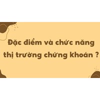 Đặc điểm và chức năng thị trường chứng khoán là gì?