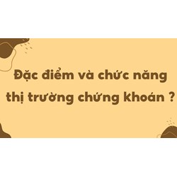 Đặc điểm và chức năng thị trường chứng khoán là gì?