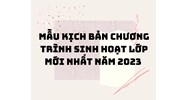 Mẫu Kịch bản chương trình Sinh hoạt lớp chi tiết nhất