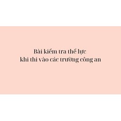 Bài kiểm tra thể lực khi thi vào các trường công an