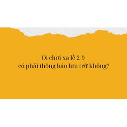 Đi chơi xa lễ 2/9 có phải thông báo lưu trú không