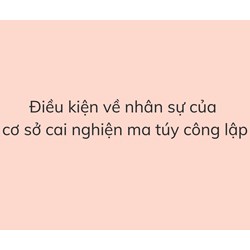 Điều kiện về nhân sự  của cơ sở cai nghiện ma túy công lập