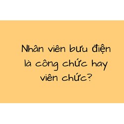 Nhân viên bưu điện là công chức hay viên chức?