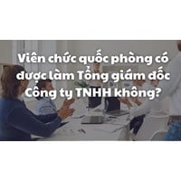 Viên chức quốc phòng có được làm Tổng giám đốc Công ty TNHH không?
