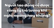 Người lao động có được công ty trả lương khi nghỉ ngang hay không?