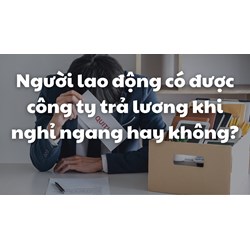 Người lao động có được công ty trả lương khi nghỉ ngang hay không?