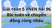 Giải Toán lớp 5 VNEN bài 96: Bài toán về chuyển động cùng chiều