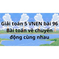 Giải Toán lớp 5 VNEN bài 96: Bài toán về chuyển động cùng chiều
