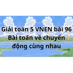 Giải Toán lớp 5 VNEN bài 96: Bài toán về chuyển động cùng chiều